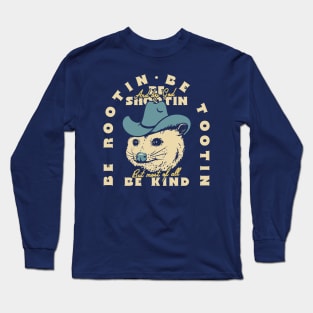 Rootin Tootin Possum | Dark BG Blue | Be rootin, Be tootin Be shootin, Be kind. Long Sleeve T-Shirt